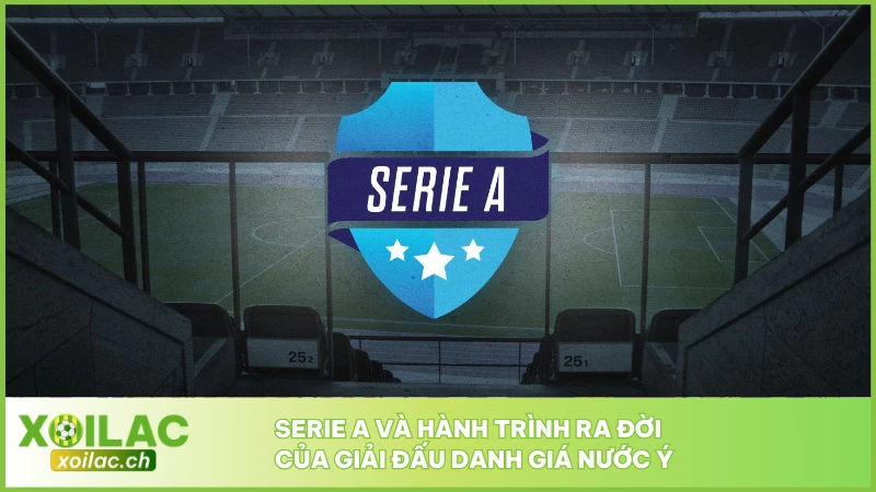 Giải Đấu Serie A - Cúp Quốc Nội Hàng Đầu Tại Quốc Gia Ý 2 Serie A và hành trình ra đời của giải đấu danh giá nước Ý