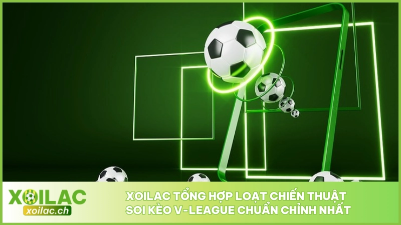 Soi Kèo V-League - Giải Đấu Bóng Đá Số 1 Tại Việt Nam 5 Xoilac tổng hợp loạt chiến thuật soi kèo V-League chuẩn chỉnh nhất
